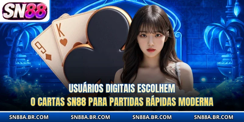 Usuários digitais escolhem o Cartas SN88 para partidas rápidas moderna